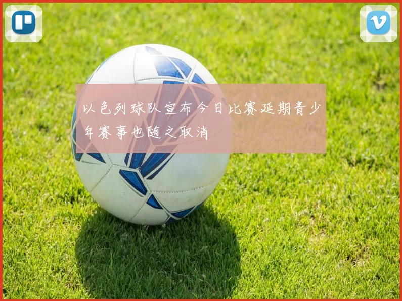 以色列球队宣布今日比赛延期青少年赛事也随之取消
